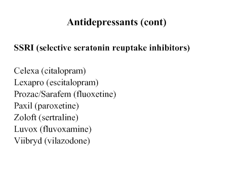 Antidepressants (cont)SSRI (selective seratonin reuptake inhibitors)Celexa (citalopram)Lexapro (escitalopram)Prozac/Sarafem (fluoxetine)Paxil (paroxetine)Zoloft (sertraline)Luvox (fluvoxamine)Viibryd (vilazodone)