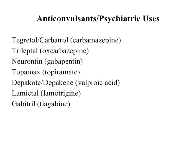 Anticonvulsants/Psychiatric UsesTegretol/Carbatrol (carbamazepine)Trileptal (oxcarbazepine)Neurontin (gabapentin)Topamax (topiramate)Depakote/Depakene (valproic acid)Lamictal (lamotrigine)Gabitril (tiagabine)