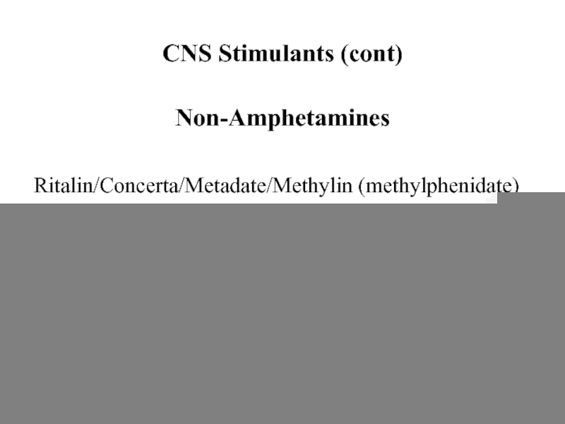 CNS Stimulants (cont)Non-AmphetaminesRitalin/Concerta/Metadate/Methylin (methylphenidate)Cylert (pemoline)Focalin (dexmethylphenidate) Daytrana (methylphenidate)---Patch