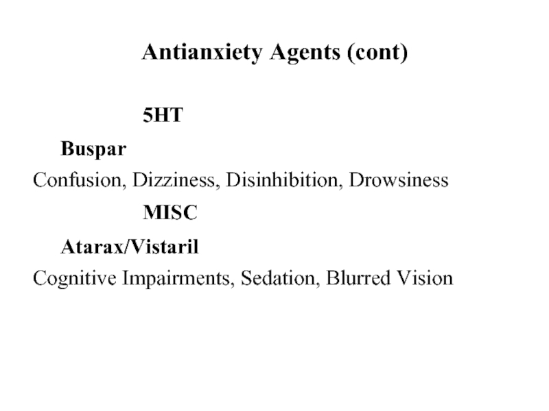Antianxiety Agents (cont)				5HT	BusparConfusion, Dizziness, Disinhibition, Drowsiness				MISC 	Atarax/VistarilCognitive Impairments, Sedation, Blurred Vision