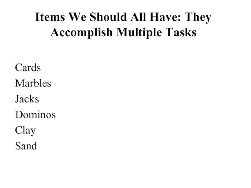 Items We Should All Have: They Accomplish Multiple TasksCardsMarblesJacksDominosClay Sand