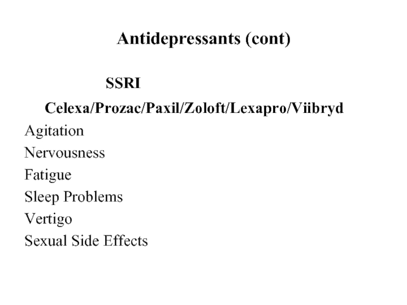 Antidepressants (cont)				SSRI 	Celexa/Prozac/Paxil/Zoloft/Lexapro/ViibrydAgitationNervousnessFatigueSleep ProblemsVertigoSexual Side Effects