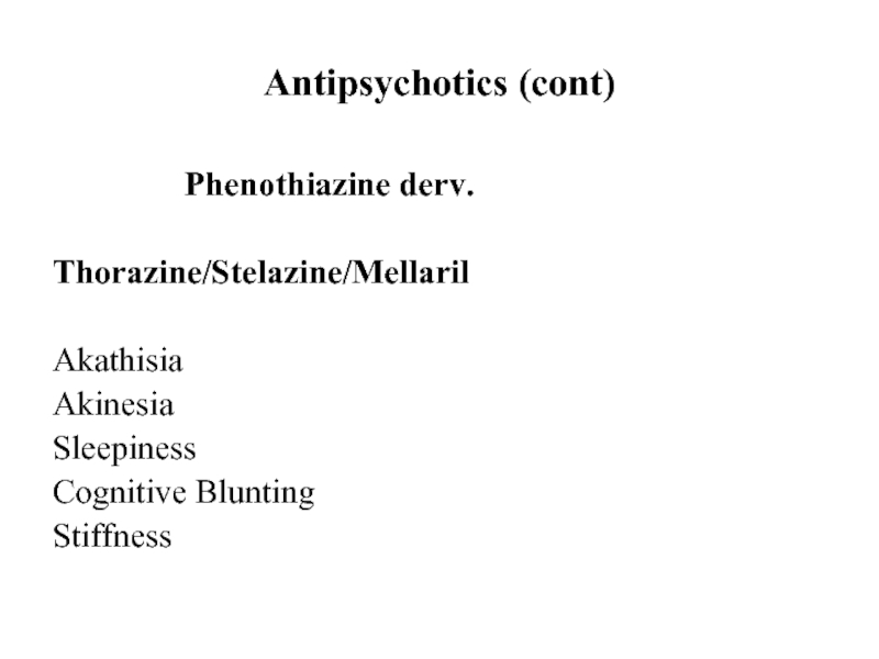 Antipsychotics (cont)			Phenothiazine derv.Thorazine/Stelazine/MellarilAkathisiaAkinesiaSleepinessCognitive BluntingStiffness