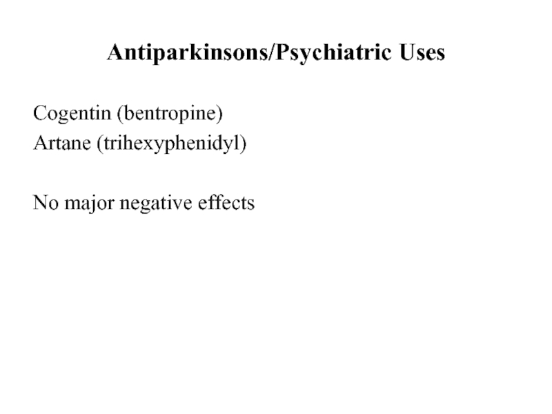 Antiparkinsons/Psychiatric UsesCogentin (bentropine)Artane (trihexyphenidyl)No major negative effects