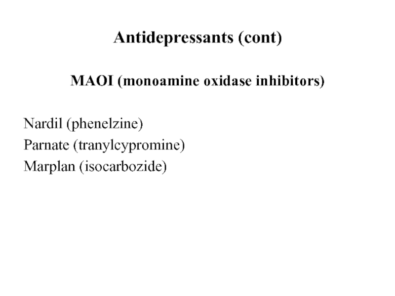 Antidepressants (cont)MAOI (monoamine oxidase inhibitors)Nardil (phenelzine)Parnate (tranylcypromine)Marplan (isocarbozide)