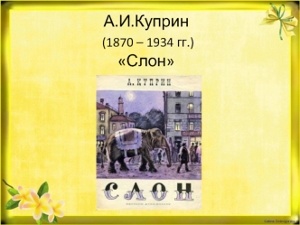 А.И.Куприн (1870 – 1934 гг.) Слон
