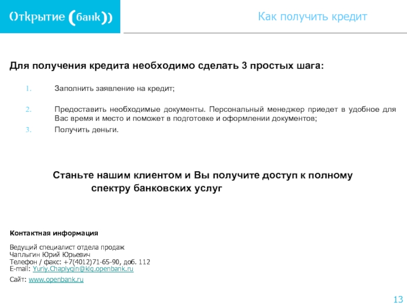 Для получения кредита необходимо сделать 3 простых шага:  Заполнить заявление на кредит; Предоставить необходимые