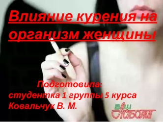 Влияние курения на организм женщины              Подготовила: студентка 1 группы 5 курсаКовальчук В. М.