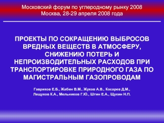 ПРОЕКТЫ ПО СОКРАЩЕНИЮ ВЫБРОСОВ ВРЕДНЫХ ВЕЩЕСТВ В АТМОСФЕРУ, СНИЖЕНИЮ ПОТЕРЬ И НЕПРОИЗВОДИТЕЛЬНЫХ РАСХОДОВ ПРИ ТРАНСПОРТИРОВКЕ ПРИРОДНОГО ГАЗА ПО МАГИСТРАЛЬНЫМ ГАЗОПРОВОДАМ

Гавриков Е.Б., Жабин В.М., Жуков А.В., Косарев Д.М.,
Лещуков К.А., Мельников Г.Ю.,