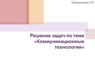 Решение задач по теме Коммуникационные технологии