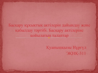 Басқару құқықтық актілерін дайындау және қабылдау тәртібі. Басқару актілеріне қойылатын талаптар