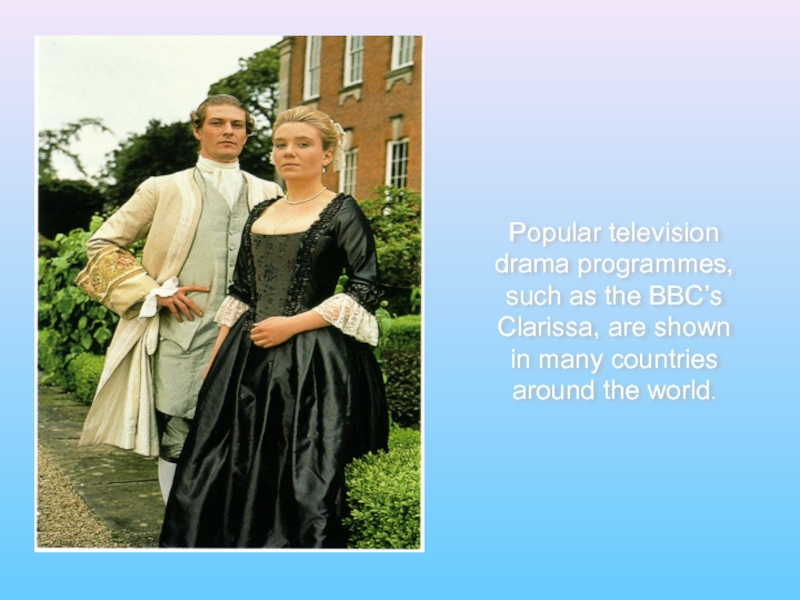 Popular television drama programmes, such as the BBC’s Clarissa, are shown in