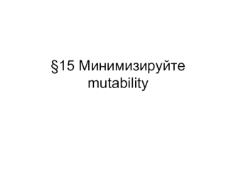 §15 Минимизируйте mutability