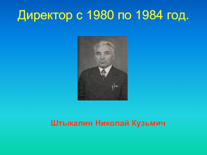 Директор c 1980 по 1984 год.     Штыкалин Николай Кузьмич