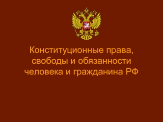 Конституционные права, свободы и обязанности человека и гражданина РФ