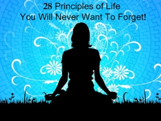 28 Principles of Life
 You Will Never Want To Forget!