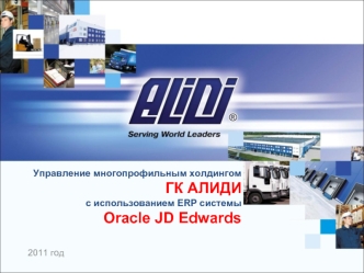 Управление многопрофильным холдингом 
ГК АЛИДИ
с использованием ERP системы 
Oracle JD Edwards