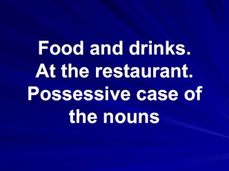 Food and drinks. At the restaurant. Possessive case of the nouns