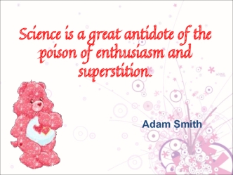 Science is a great antidote of the poison of enthusiasm and superstition.