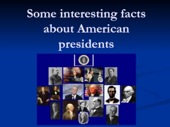 Some interesting facts about American presidents