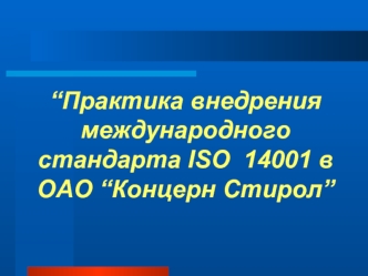 “Практика внедрения международного стандарта ISО  14001 в  ОАО “Концерн Стирол”