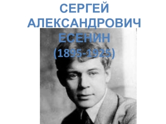 Сергей александрович
Есенин
(1895-1925)