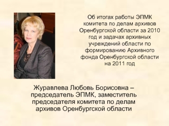Журавлева Любовь Борисовна – председатель ЭПМК, заместитель председателя комитета по делам архивов Оренбургской области