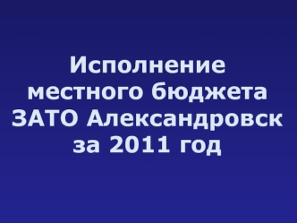 Исполнение местного бюджета ЗАТО Александровск за 2011 год