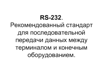 RS-232. Рекомендованный стандарт для последовательной передачи данных между терминалом и конечным оборудованием