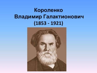   Короленко Владимир Галактионович(1853 - 1921)  