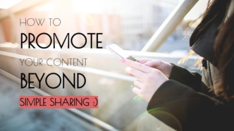How to Promote Content Beyond Simple Sharing