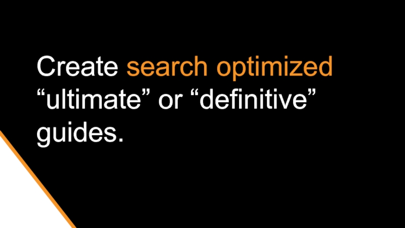 Create search optimized “ultimate” or “definitive” guides.