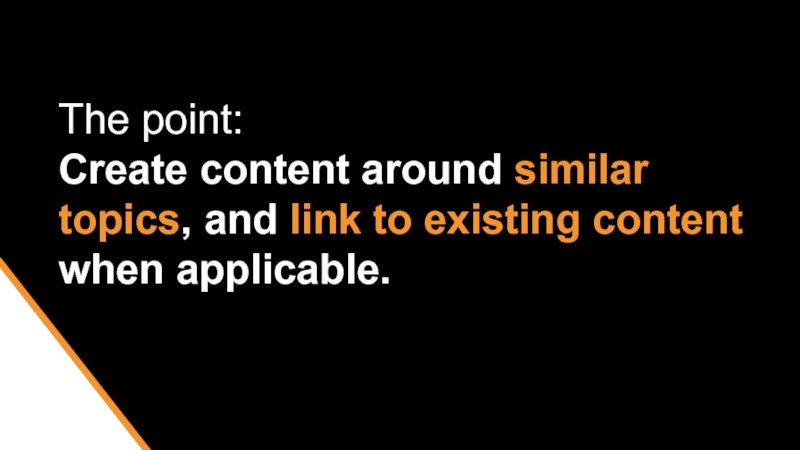 The point:  Create content around similar topics, and link to existing