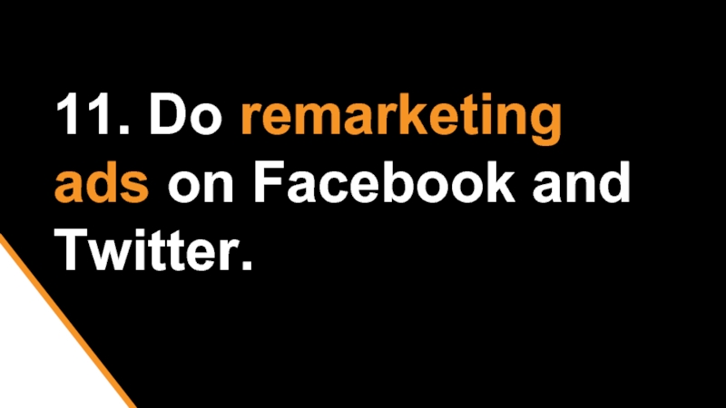 11. Do remarketing ads on Facebook and Twitter.
