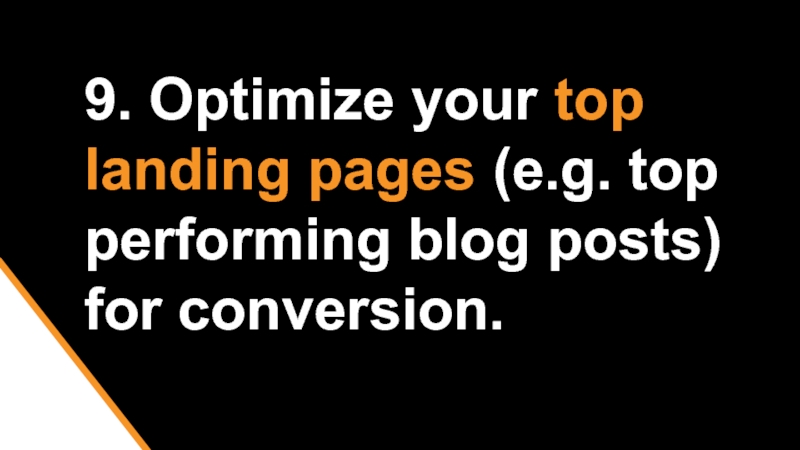 9. Optimize your top landing pages (e.g. top performing blog posts) for conversion.