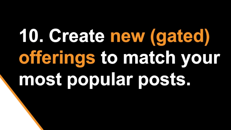 10. Create new (gated) offerings to match your most popular posts.