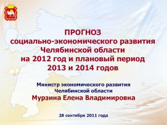 ПРОГНОЗ
социально-экономического развития
Челябинской области на 2012 год и плановый период 2013 и 2014 годов