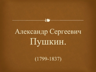 Александр Сергеевич Пушкин. (1799-1837)