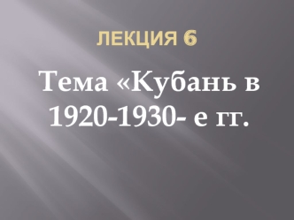 Кубань в 1920-1930 годы. (Лекция 6)