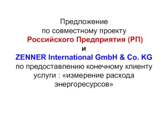 Предложение по совместному проекту Российского Предприятия (РП)иZENNER International GmbH & Co. KG по предоставлению конечному клиенту услуги : измерение расхода энергоресурсов
