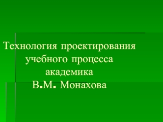 Технология проектирования учебного процесса академика В.М. Монахова