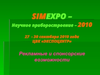 SIMEXPO – Научное приборостроение – 201027  - 30 сентбяря 2010 годаЦВК ЭКСПОЦЕНТР