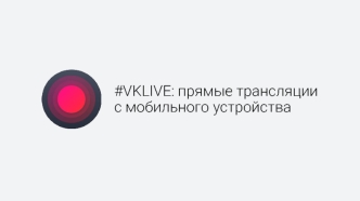 #VKLIVE: прямые трансляции с мобильного устройства