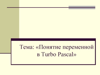 Тема: Понятие переменнойв Turbo Pascal
