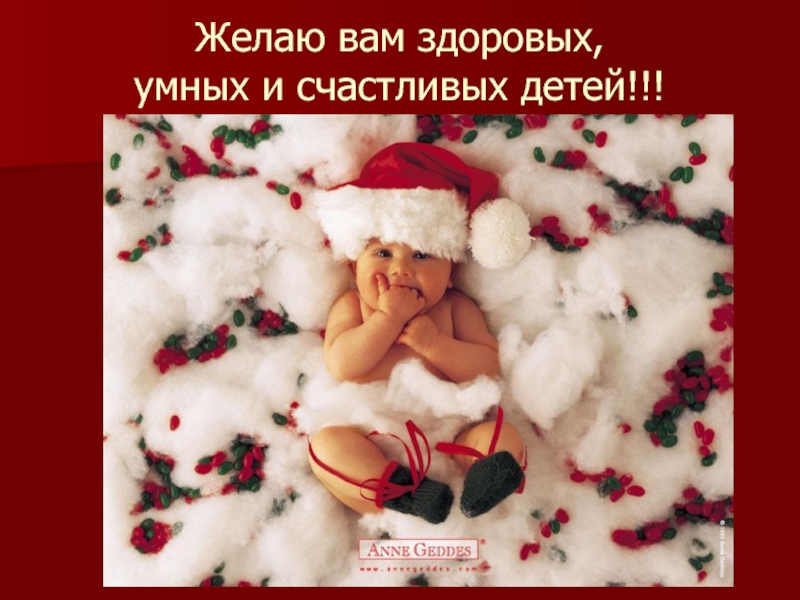 Желаю вам здоровых, умных и счастливых детей!!!