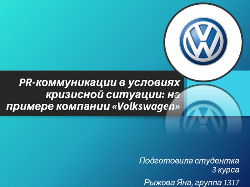 PR-коммуникации в условиях кризисной ситуации: на примере компании «Volkswagen» Подготовила студентка 3 курса Рыжова Яна, группа 1317