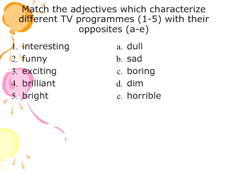Match the adjectives which characterize different TV programmes (1-5) with their opposites
