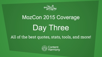 MozCon 2015 Coverage
 Day Three
All of the best quotes, stats, tools, and more!