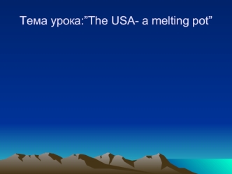 Тема урока:”The USA- a melting pot”