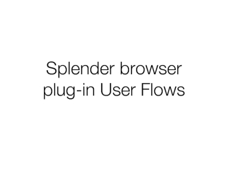Splender browser plug-in user flows